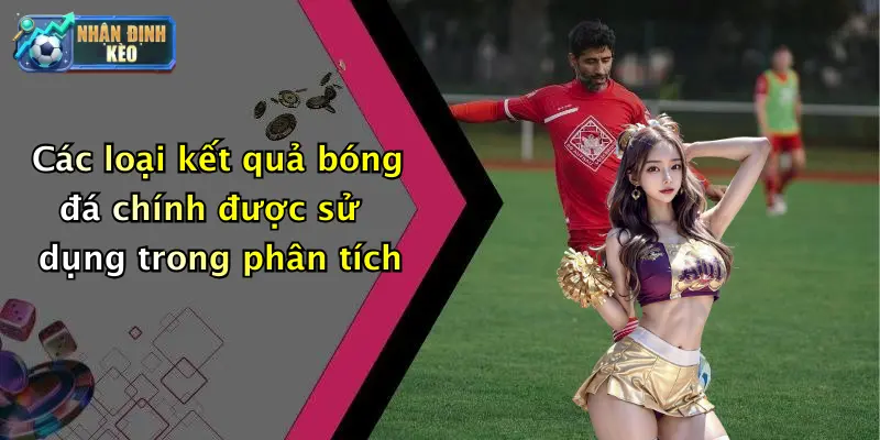 Các loại kết quả bóng đá chính được sử dụng trong phân tích