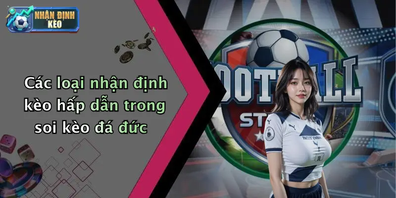 Các loại nhận định kèo hấp dẫn trong soi kèo đá đức