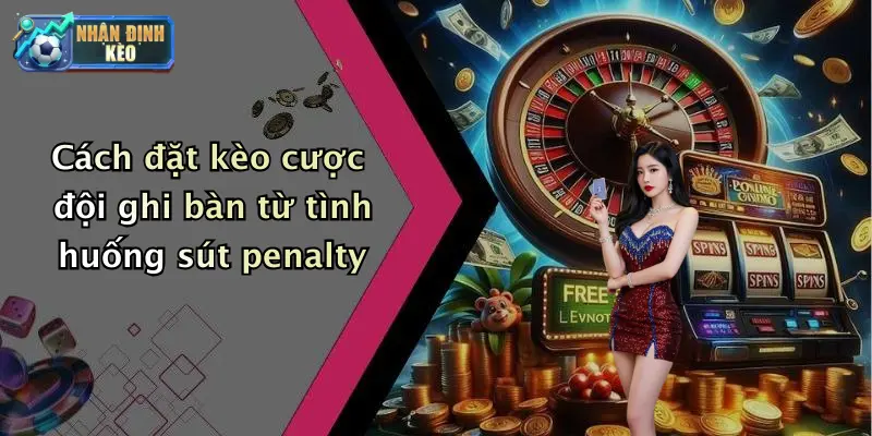 Cách đặt kèo cược đội ghi bàn từ tình huống sút penalty