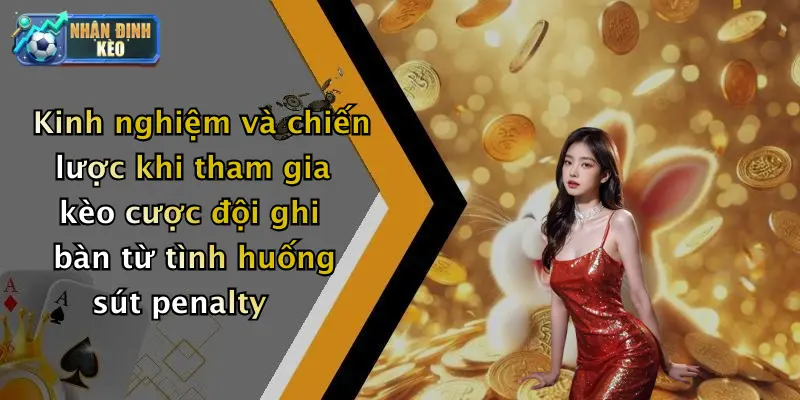 Kinh nghiệm và chiến lược khi tham gia kèo cược đội ghi bàn từ tình huống sút penalty