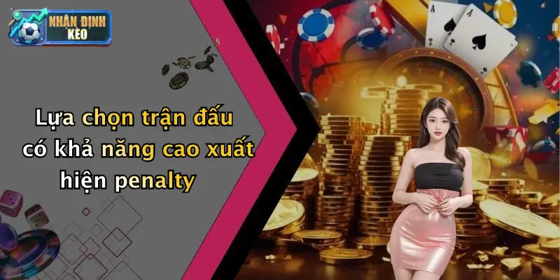 Lựa chọn trận đấu có khả năng cao xuất hiện penalty