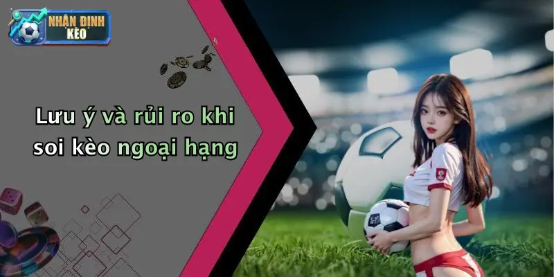 Lưu ý và rủi ro khi soi kèo ngoại hạng