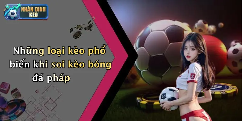 Những loại kèo phổ biến khi soi kèo bóng đá pháp