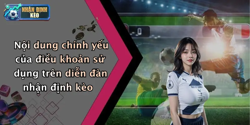Nội dung chính yếu của điều khoản sử dụng trên diễn đàn nhận định kèo