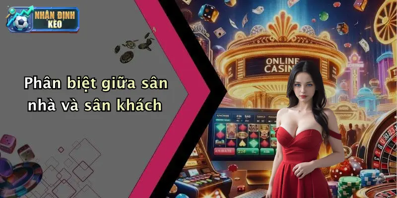 Phân biệt giữa sân nhà và sân khách