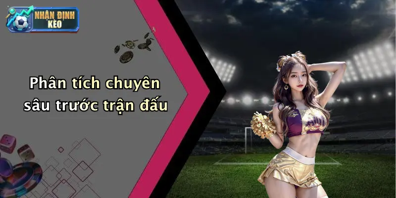 Phân tích chuyên sâu trước trận đấu