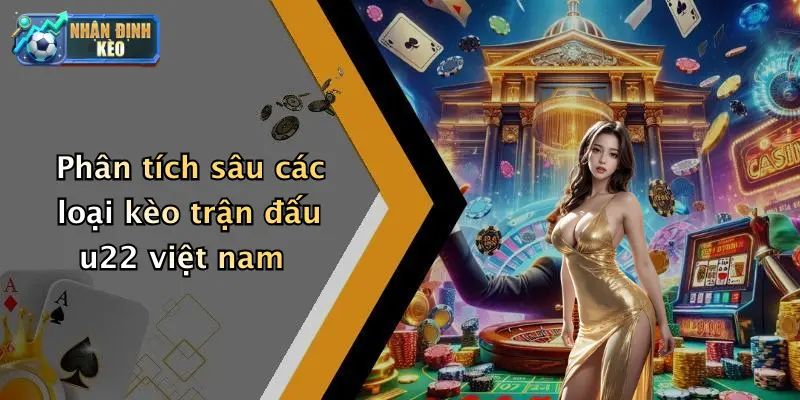 Phân tích sâu các loại kèo trận đấu u22 việt nam