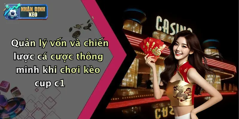 Quản lý vốn và chiến lược cá cược thông minh khi chơi kèo cup c1