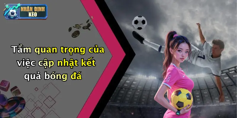 Tầm quan trọng của việc cập nhật kết quả bóng đá