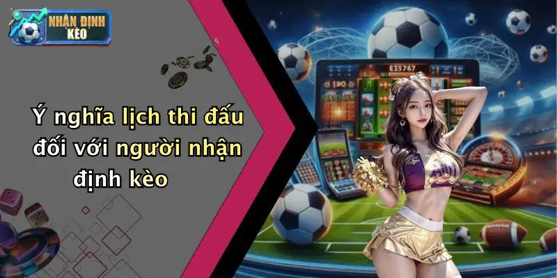 Ý nghĩa lịch thi đấu đối với người nhận định kèo