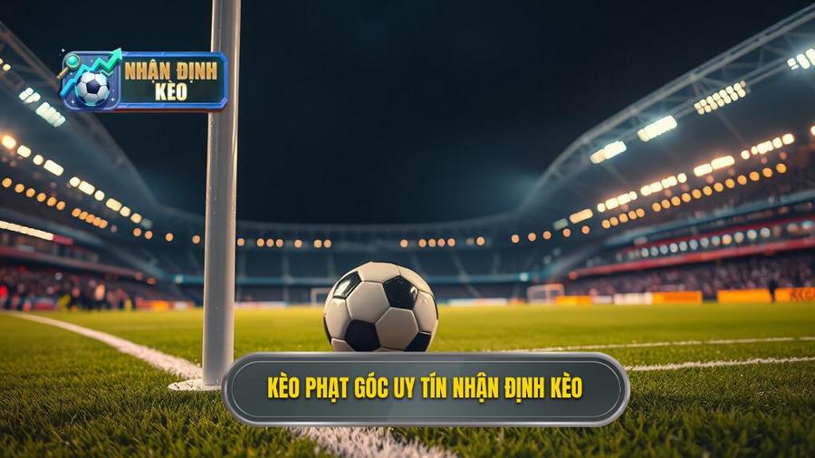 Kèo phạt góc uy tín NHẬN ĐỊNH KÈO