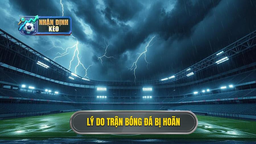 Tại sao trận đấu bóng đá bị hoãn?