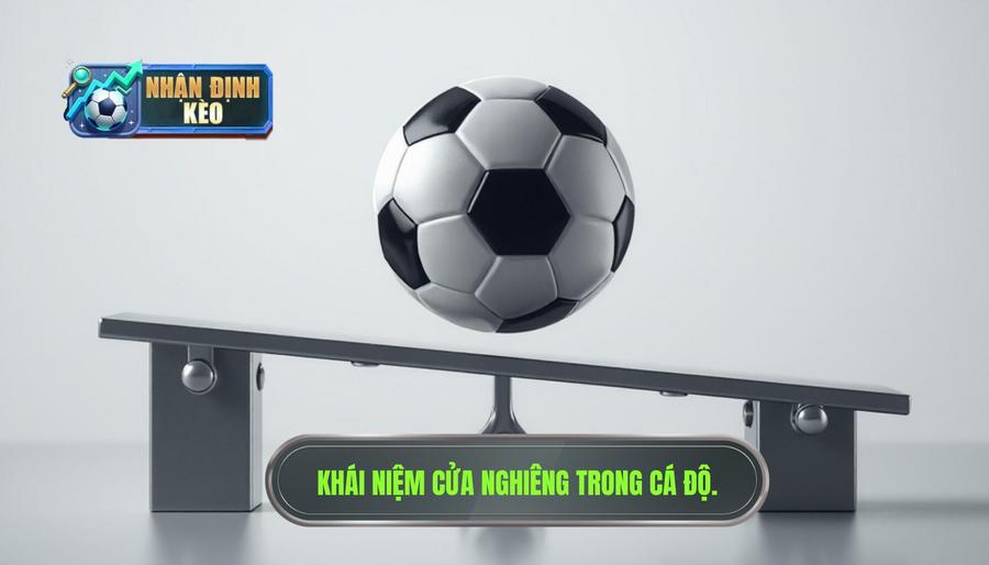 Hiểu về khái niệm "Cửa nghiêng" trong cá cược bóng đá