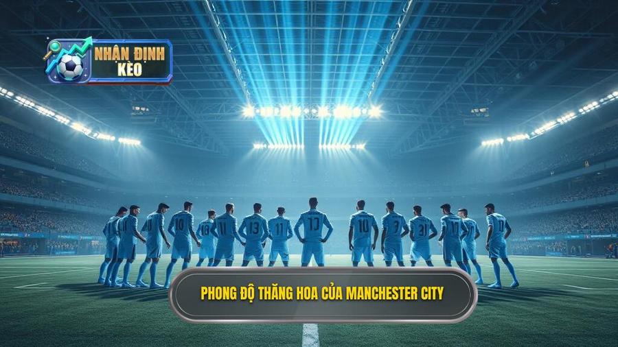 Phong độ hiện tại và sức mạnh của Manchester City