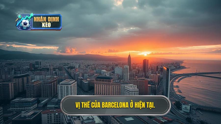 Bối cảnh chung và vị thế của Barcelona hiện tại